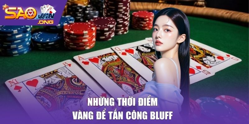 Những thời điểm vàng để tấn công Bluff
