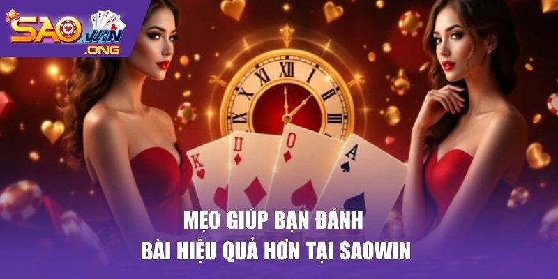 Mẹo giúp bạn đánh bài hiệu quả hơn tại Saowin