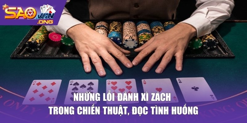 Những lỗi đánh xì zách trong chiến thuật, đọc tình huống